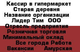 Кассир в гипермаркет Старая деревня › Название организации ­ Лидер Тим, ООО › Отрасль предприятия ­ Розничная торговля › Минимальный оклад ­ 24 000 - Все города Работа » Вакансии   . Амурская обл.,Архаринский р-н